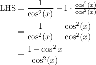 \begin{aligned} \text{LHS} &= \frac{1}{\cos^2 (x)} - 1 \cdot \tfrac{\cos^2 (x)}{\cos^2 (x)}  \\&#10;&=  \frac{1}{\cos^2 (x)} - \frac{\cos^2 (x)}{\cos^2 (x)} \\&#10;&=  \frac{1 - \cos^2 x}{\cos^2 (x)}&#10;\end{aligned}