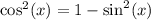 \cos^2(x) = 1 - \sin^2(x)