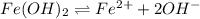 Fe(OH)_2\rightleftharpoons Fe^{2+}+2OH^-