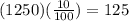 (1250)( \frac{10}{100} )=125