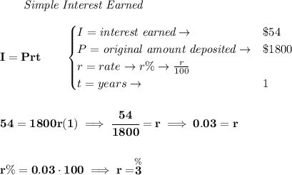 \bf ~~~~~~ \textit{Simple Interest Earned}\\\\&#10;I = Prt\qquad &#10;\begin{cases}&#10;I=\textit{interest earned}\to &\$54\\&#10;P=\textit{original amount deposited}\to& \$1800\\&#10;r=rate\to r\%\to \frac{r}{100}\\&#10;t=years\to &1&#10;\end{cases}&#10;\\\\\\&#10;54=1800r(1)\implies \cfrac{54}{1800}=r\implies 0.03=r&#10;\\\\\\&#10;r\%=0.03\cdot 100\implies r=\stackrel{\%}{3}