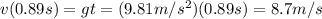 v(0.89 s)=gt=(9.81 m/s^2)(0.89s)=8.7 m/s