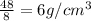 \frac{48}{8}=6g/cm^3