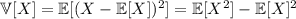 \mathbb V[X]=\mathbb E[(X-\mathbb E[X])^2]=\mathbb E[X^2]-\mathbb E[X]^2