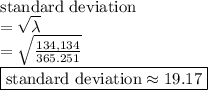 \text{standard deviation} &#10;\\ =  \sqrt{\lambda}&#10;\\ = \sqrt{\frac{134,134}{365.251}}&#10;\\ \boxed{\text{standard deviation}  \approx 19.17}