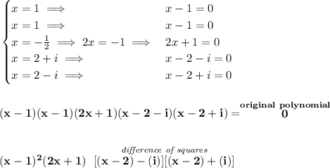 \bf \begin{cases}&#10;x=1\implies &x-1=0\\&#10;x=1\implies &x-1=0\\&#10;x=-\frac{1}{2}\implies 2x=-1\implies &2x+1=0\\&#10;x=2+i\implies &x-2-i=0\\&#10;x=2-i\implies &x-2+i=0&#10;\end{cases}&#10;\\\\\\&#10;(x-1)(x-1)(2x+1)(x-2-i)(x-2+i)=\stackrel{original~polynomial}{0}&#10;\\\\\\&#10;(x-1)^2(2x+1)~\stackrel{\textit{difference of squares}}{[(x-2)-(i)][(x-2)+(i)]}
