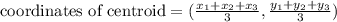 \text{coordinates of centroid}=(\frac{x_1+x_2+x_3}{3} ,\frac{y_1+y_2+y_3}{3} )