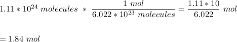1.11 * 10^{24} \ molecules \ * \ \dfrac{1 \ mol}{6.022 * 10^{23} \ molecules} =  \dfrac{1.11*10}{6.022} \ mol \\\\\\ = 1.84 \ mol