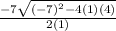 \frac{-7 \sqrt{ (-7)^{2}-4(1)(4) } }{2(1)}
