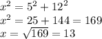 {x}^{2}  =  {5}^{2}  +  {12}^{2}  \\  {x}^{2}  = 25 + 144 = 169 \\ x =  \sqrt{169}  = 13