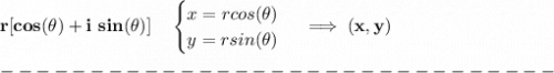 \bf r[cos(\theta )+i~sin(\theta )]\quad &#10;\begin{cases}&#10;x=rcos(\theta )\\&#10;y=rsin(\theta )&#10;\end{cases}\implies (x,y)\\\\&#10;-------------------------------\\\\