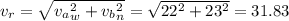 v_r=\sqrt{v_a_w^2+v_b_n^2}=\sqrt{22^2+23^2}=31.83