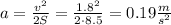 a=\frac{v^2}{2S}=\frac{1.8^2}{2\cdot8.5}=0.19\frac{m}{s^2}