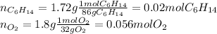 n_{C_6H_{14}}=1.72g\frac{1molC_6H_{14}}{86gC_6H_{14}}=0.02molC_6H_{14}\\n_{O_2}=1.8g\frac{1molO_2}{32gO_2}=0.056molO_2