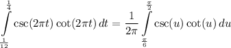 \displaystyle \int\limits^{\frac{1}{4}}_{\frac{1}{12}} {\csc (2\pi t) \cot (2\pi t)} \, dt = \frac{1}{2\pi}\int\limits^{\frac{\pi}{2}}_{\frac{\pi}{6}} {\csc (u) \cot (u)} \, du