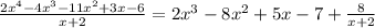 \frac{2x^4-4x^3-11x^2+3x-6}{x+2}=2x^3-8x^2+5x-7+\frac{8}{x+2}