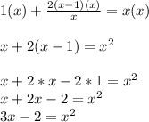 1(x)+\frac{2(x-1)(x)}{x}=x(x)&#10;\\&#10;\\x+2(x-1)=x^2&#10;\\&#10;\\x+2*x-2*1=x^2&#10;\\x+2x-2=x^2&#10;\\3x-2=x^2