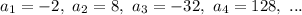 a_1=-2,\ a_2=8,\ a_3=-32,\ a_4=128,\ ...