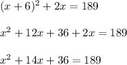 (x+6)^{2}+2x=189\\ \\x^{2} +12x+36+2x=189\\ \\x^{2}+14x+36=189