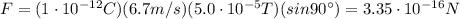 F=(1\cdot 10^{-12}C)(6.7 m/s)(5.0\cdot 10^{-5} T)(sin 90^{\circ})=3.35\cdot 10^{-16}N