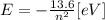 E=-  \frac{13.6}{n^2} [eV]