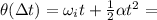 \theta (\Delta t)= \omega_i t +  \frac{1}{2} \alpha t^2 =
