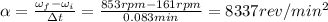 \alpha =  \frac{\omega _f - \omega_i}{\Delta t}= \frac{853 rpm-161 rpm}{0.083 min}=8337 rev/min^2