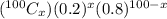 (^{100}C_{x})(0.2)^{x} (0.8)^{100-x}