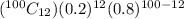 (^{100}C_{12})(0.2)^{12} (0.8)^{100-12}