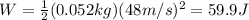 W= \frac{1}{2}(0.052 kg)(48 m/s)^2=59.9 J