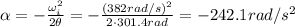\alpha=- \frac{\omega_i^2}{2 \theta}=- \frac{(382 rad/s)^2}{2 \cdot 301.4 rad}=-242.1 rad/s^2