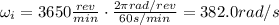 \omega _i = 3650  \frac{rev}{min} \cdot  \frac{2 \pi rad/rev}{60 s/min} =382.0 rad/s