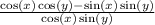 \frac{\cos(x)\cos(y)-\sin(x)\sin(y)}{\cos(x)\sin(y)}
