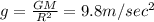 g=\frac{GM}{R^2}=9.8 m/sec^2
