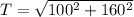 T = \sqrt{100^2 + 160^2}