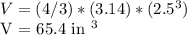 V = (4/3) * (3.14) * (2.5 ^ 3)&#10;&#10;V = 65.4 in ^ 3