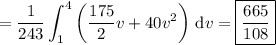 =\displaystyle\frac1{243}\int_1^4\left(\frac{175}2v+40v^2\right)\,\mathrm dv=\boxed{\frac{665}{108}}