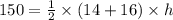 150 = \frac{{1} }{2} \times (14 + 16) \times h