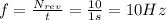 f= \frac{N_{rev}}{t}= \frac{10}{1 s}=10 Hz