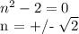 n ^ 2-2 = 0&#10;&#10;n = +/-  \sqrt{2} &#10;