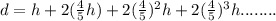 d = h + 2(\frac{4}{5}h) + 2(\frac{4}{5})^2h + 2(\frac{4}{5})^3h........