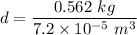 d=\dfrac{0.562\ kg}{7.2\times 10^{-5}\ m^3}