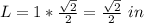 L=1*\frac{\sqrt{2}}{2}=\frac{\sqrt{2}}{2}\ in