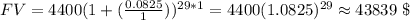 FV=4400(1+(\frac{0.0825 }{1} ))^{29*1}=4400(1.0825)^{29}\approx 43839\hspace{3}\