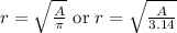 r=\sqrt\frac{A}{\pi}\,\,\text{or}\,\,r=\sqrt\frac{A}{3.14}