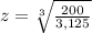 z=\sqrt[3]{\frac{200}{3,125}}