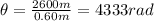 \theta =  \frac{2600 m}{0.60 m}=4333 rad
