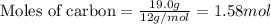 \text{Moles of carbon}=\frac{19.0g}{12g/mol}=1.58mol