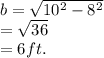 b=\sqrt{10^{2}-8^{2}  }\\=\sqrt{36} \\=6ft.