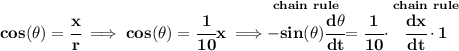\bf cos(\theta )=\cfrac{x}{r}\implies cos(\theta )=\cfrac{1}{10}x\implies \stackrel{chain~rule}{-sin(\theta )\cfrac{d\theta }{dt}}=\cfrac{1}{10}\cdot\stackrel{chain~rule}{\cfrac{dx}{dt}\cdot 1}